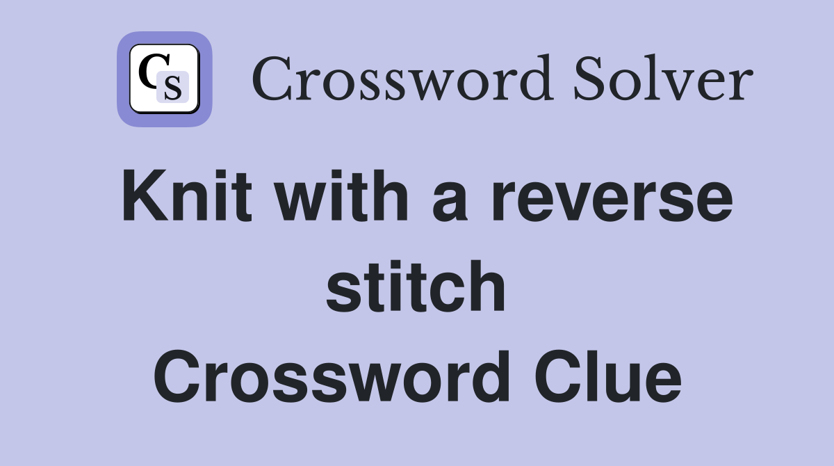 Knit with a reverse stitch Crossword Clue