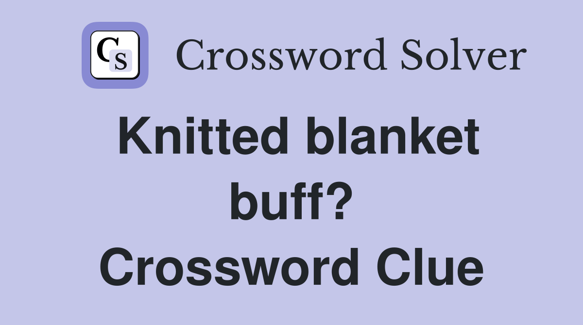 Knitted blanket buff? Crossword Clue
