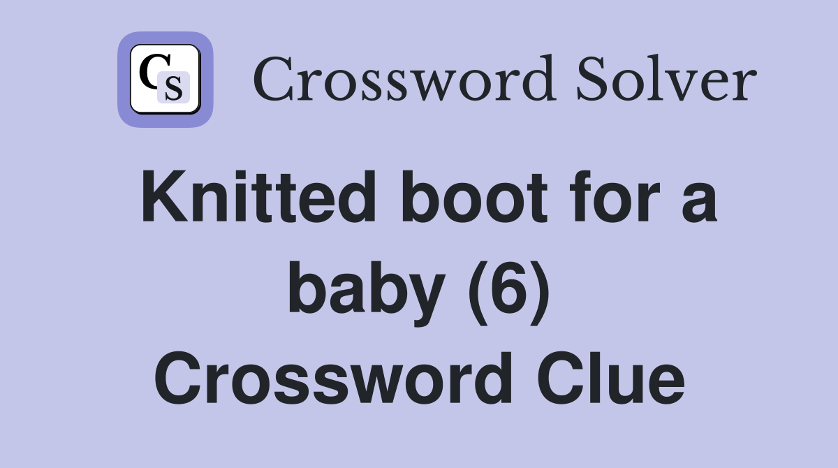 Knitted boot for a baby (6) Crossword Clue