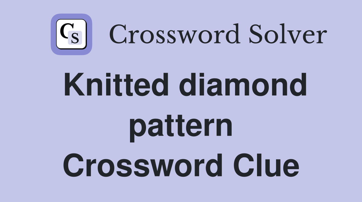 Knitted diamond pattern Crossword Clue