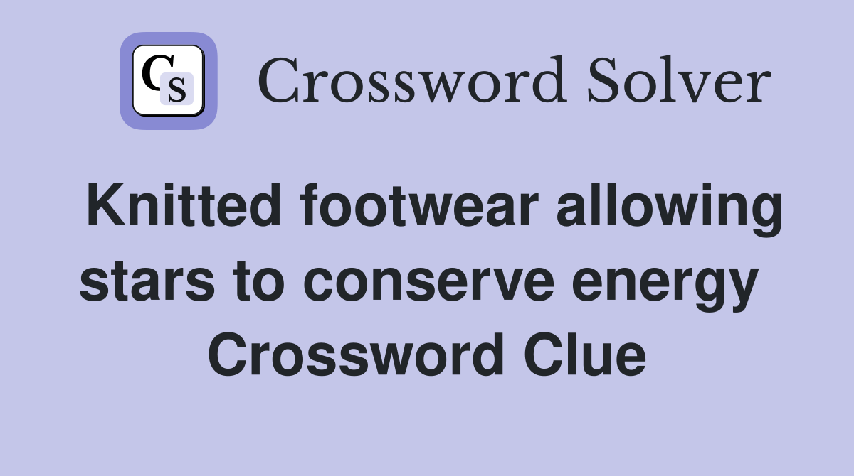 Knitted footwear allowing stars to conserve energy  Crossword Clue