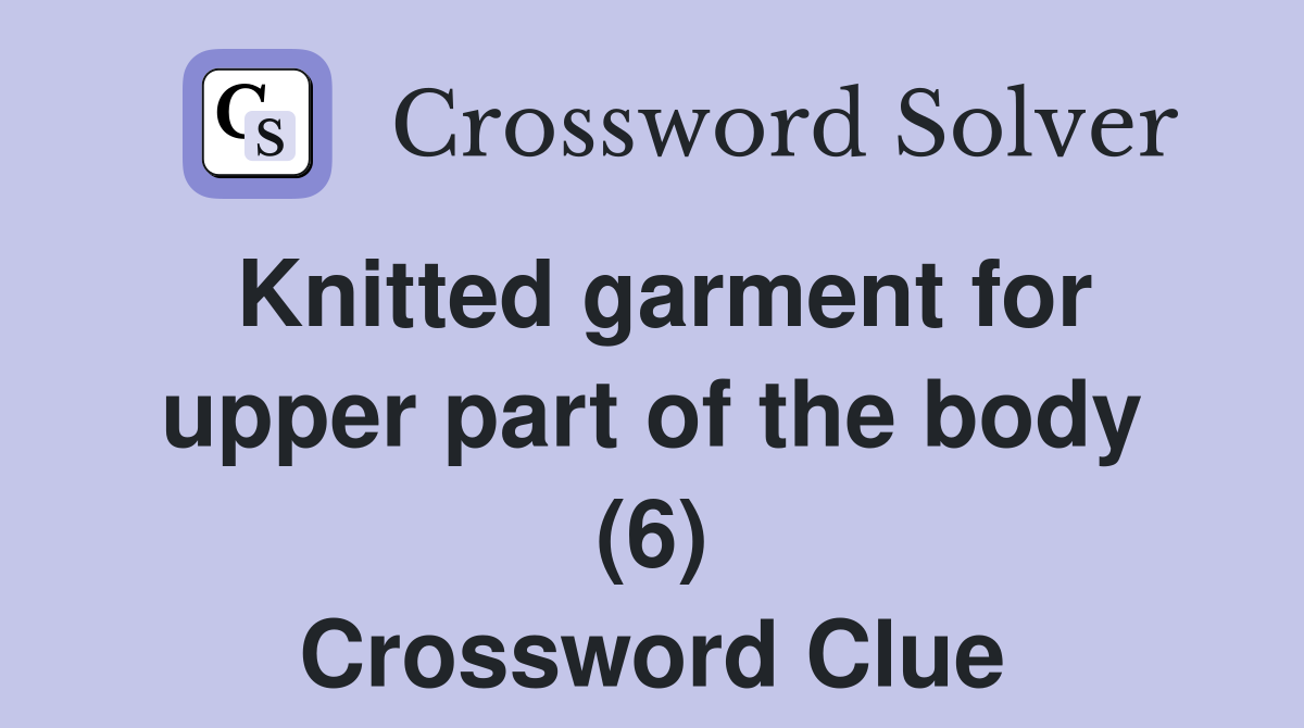 Knitted garment for upper part of the body (6) Crossword Clue