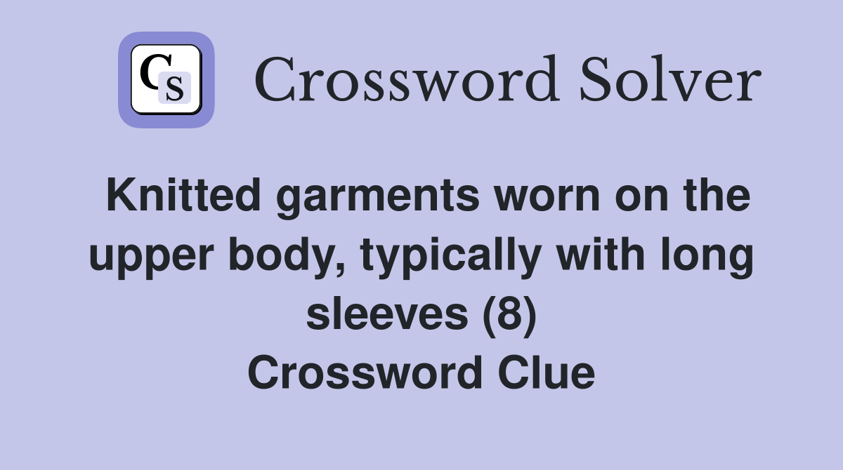 Knitted garments worn on the upper body, typically with long sleeves (8) Crossword Clue