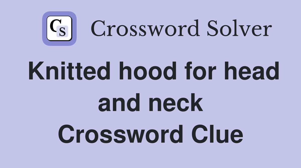 Knitted hood for head and neck Crossword Clue