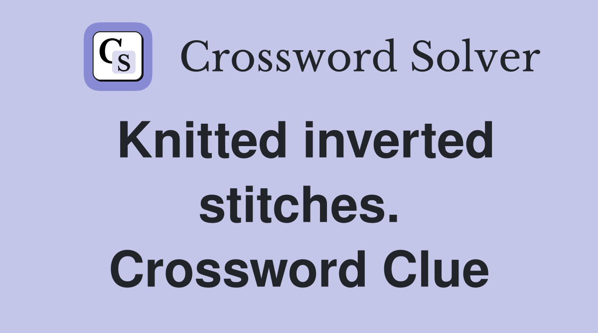 Knitted inverted stitches. Crossword Clue