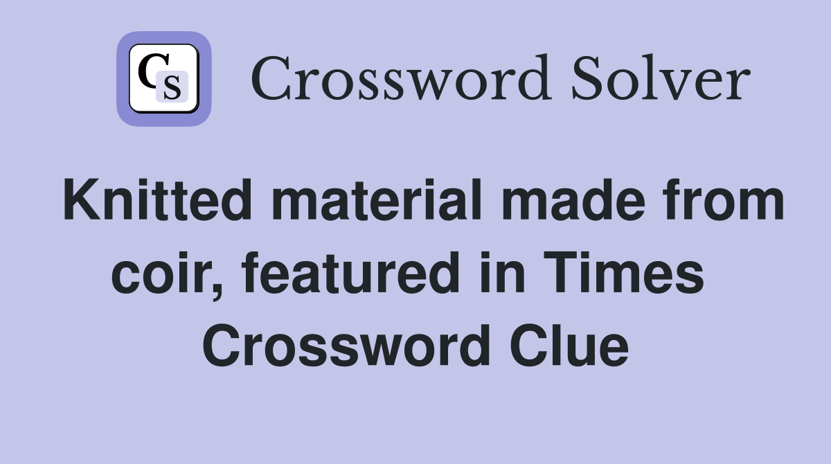Knitted material made from coir, featured in Times  Crossword Clue