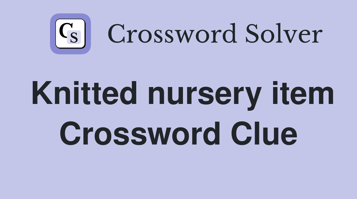 Knitted nursery item Crossword Clue