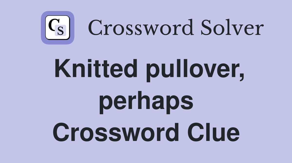 Knitted pullover, perhaps Crossword Clue