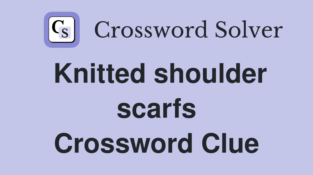 Knitted shoulder scarfs Crossword Clue