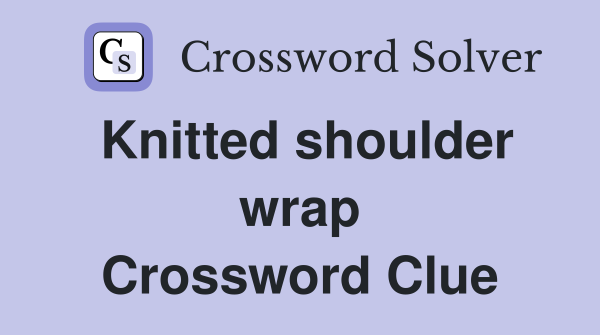 Knitted shoulder wrap Crossword Clue