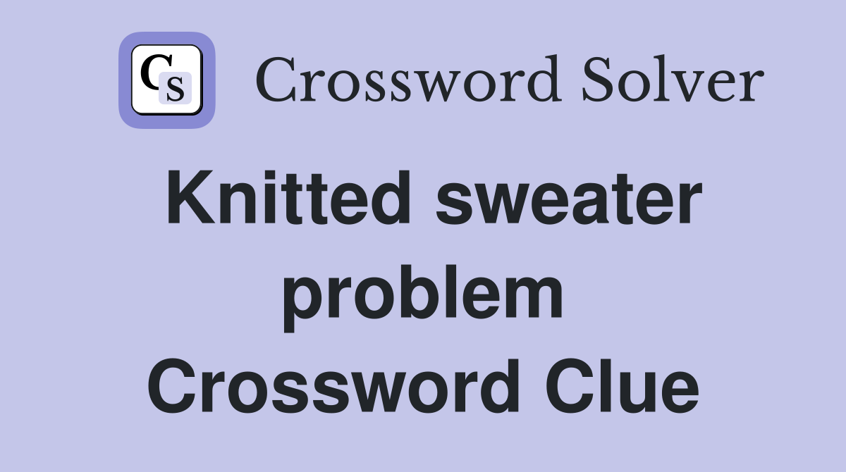 Knitted sweater problem Crossword Clue