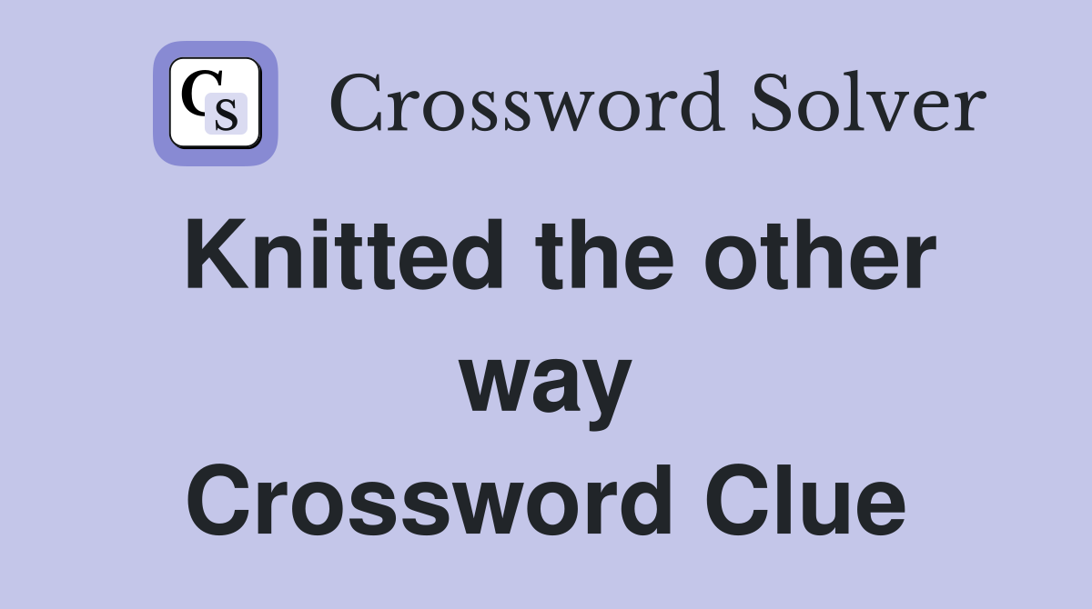 Knitted the other way Crossword Clue
