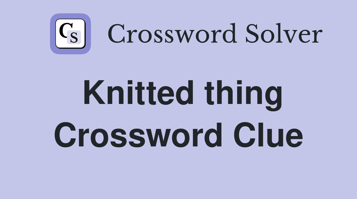 Knitted thing Crossword Clue
