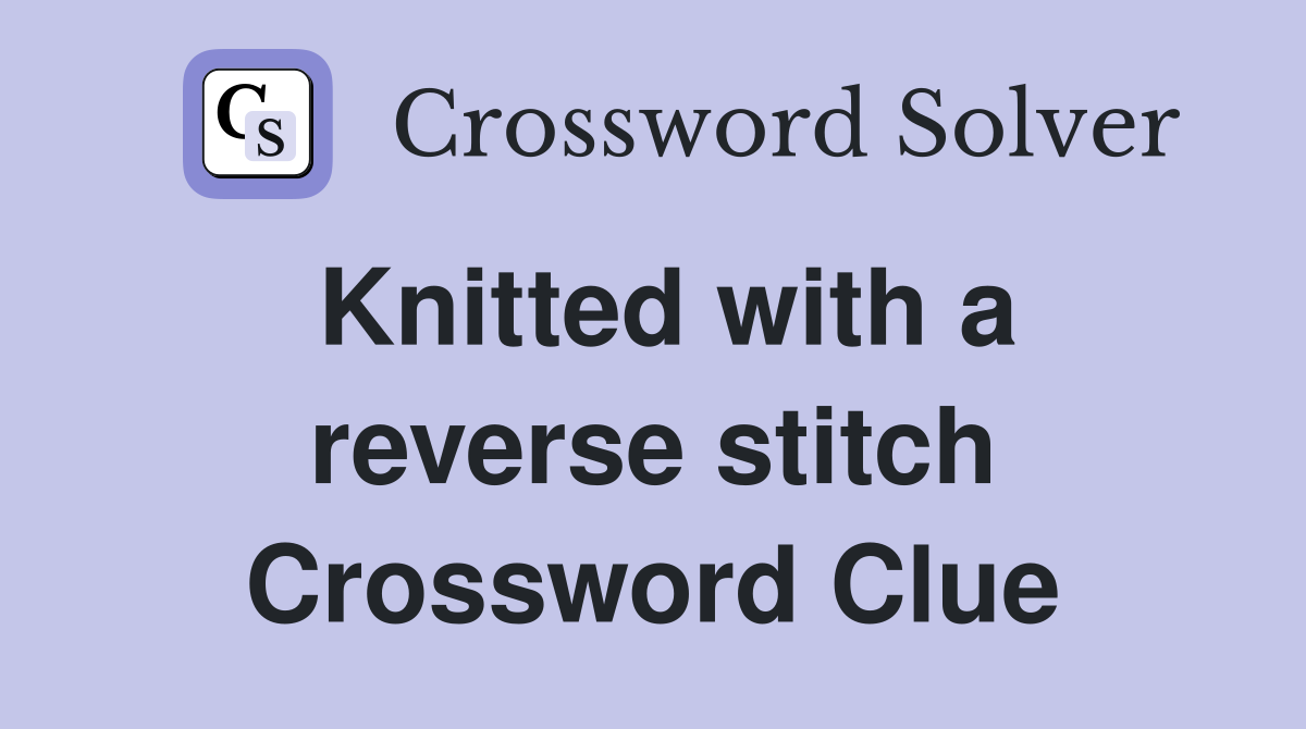 Knitted with a reverse stitch Crossword Clue
