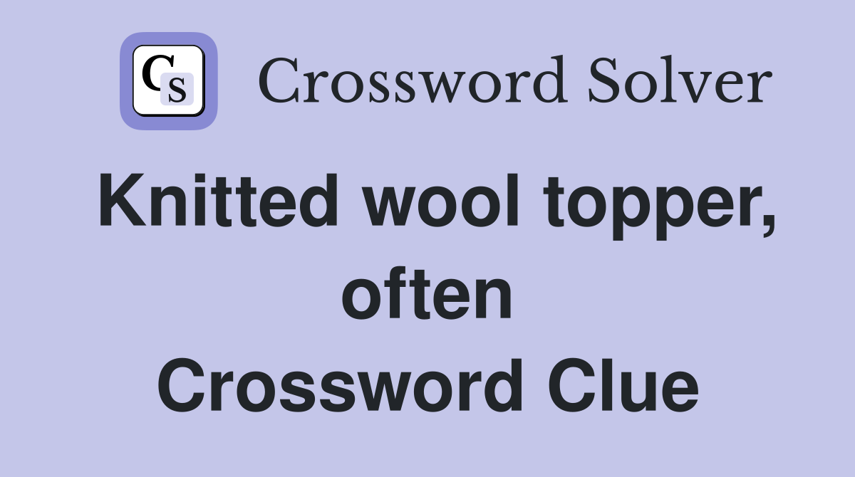 Knitted wool topper, often Crossword Clue