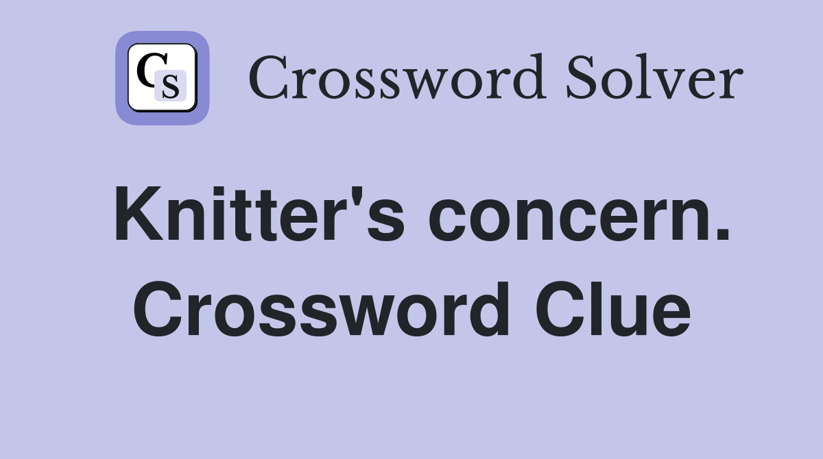 Knitter's concern. Crossword Clue