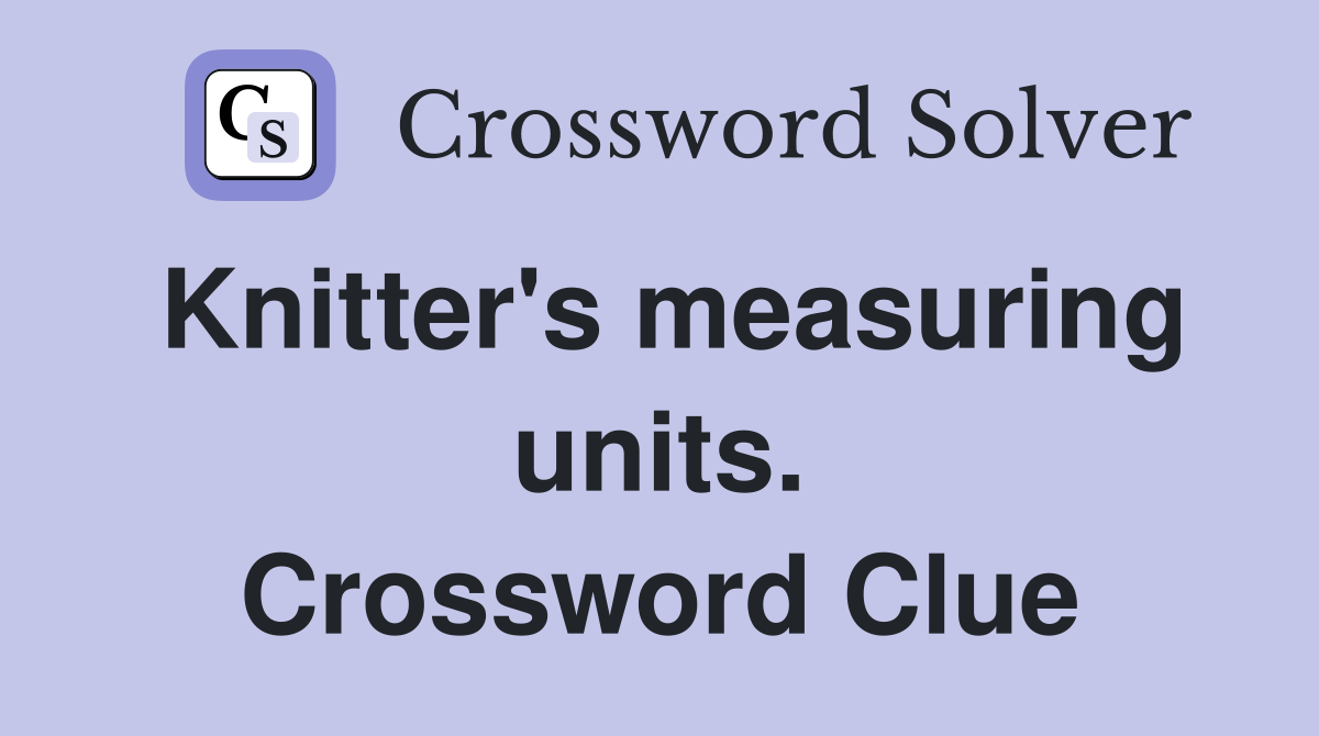 Knitter's measuring units. Crossword Clue