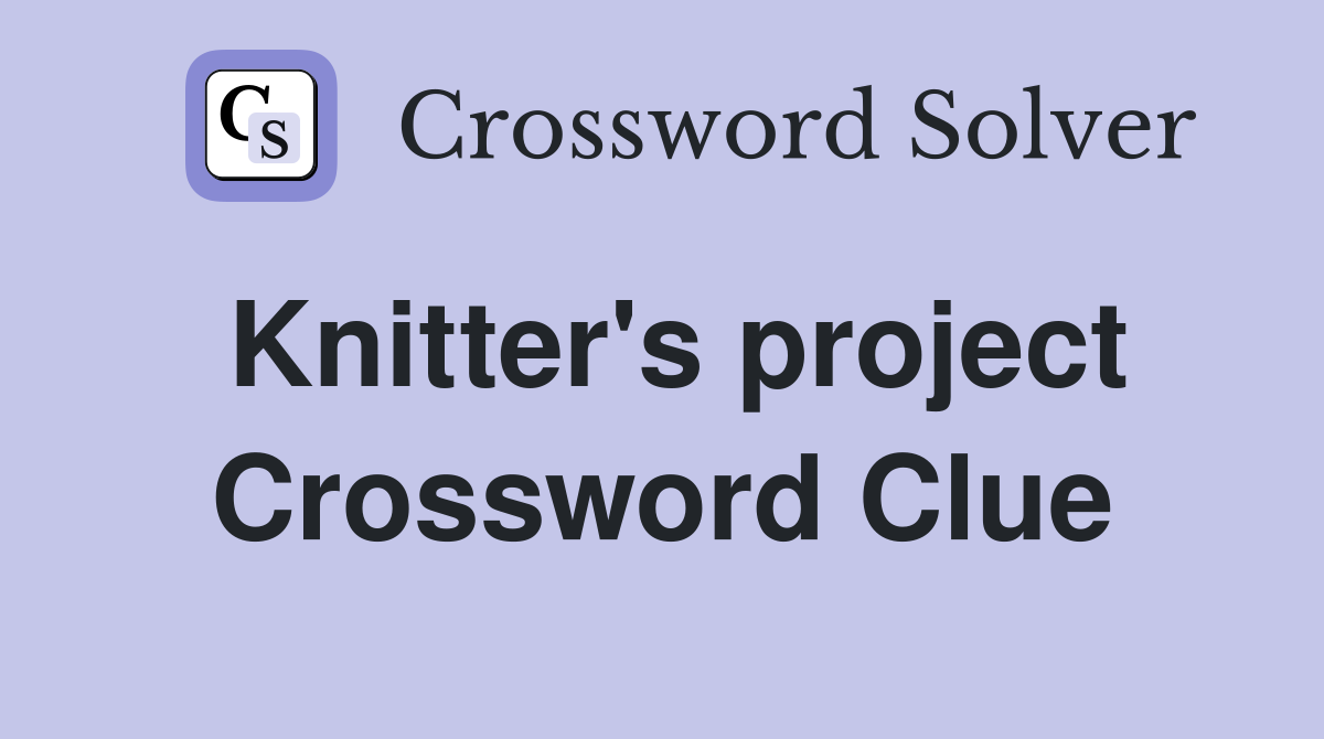 Knitter's project Crossword Clue