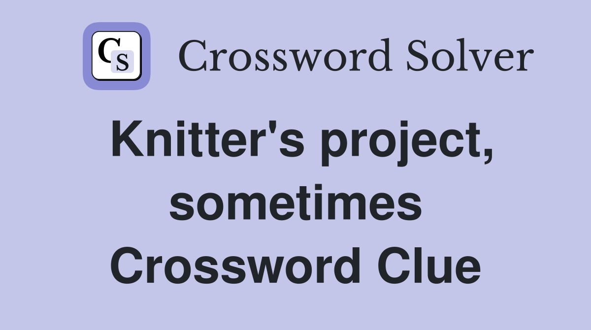 Knitter's project, sometimes Crossword Clue