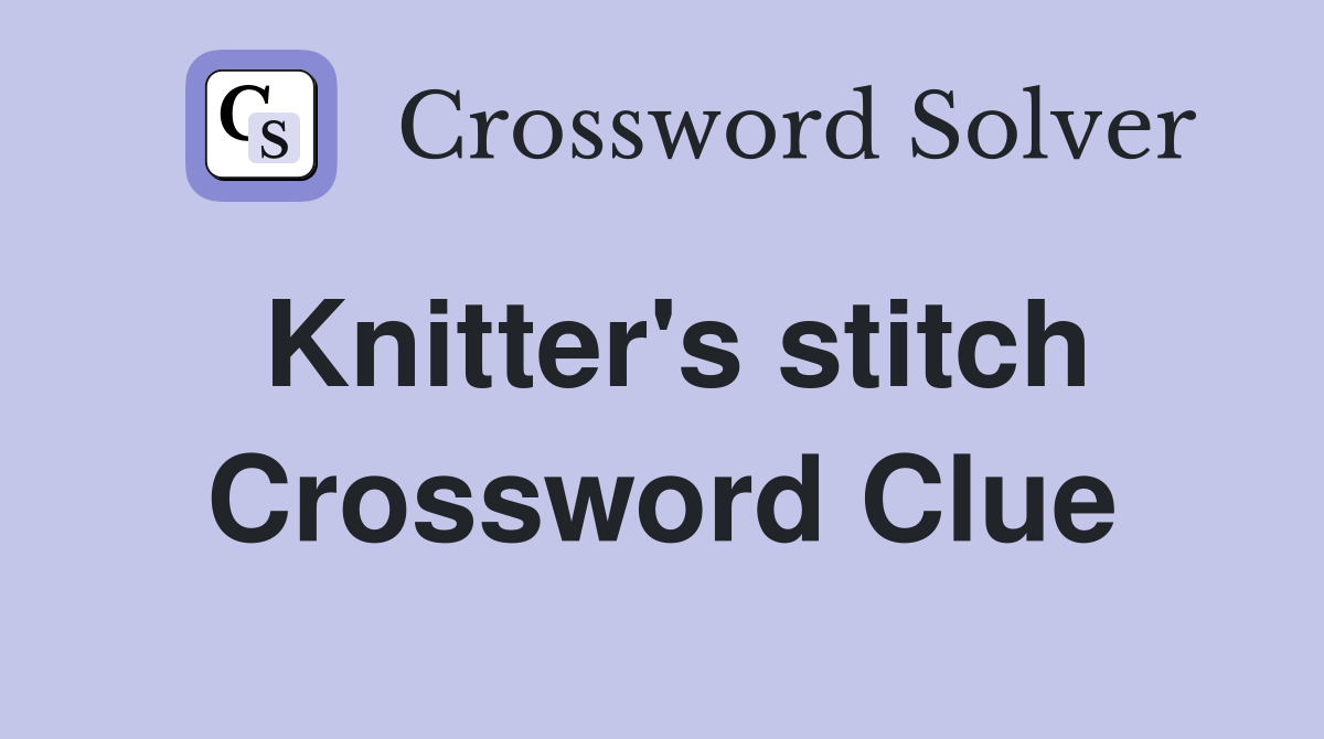 Knitter #39 s stitch Crossword Clue Answers Crossword Solver