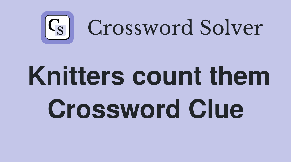 Knitters count them Crossword Clue