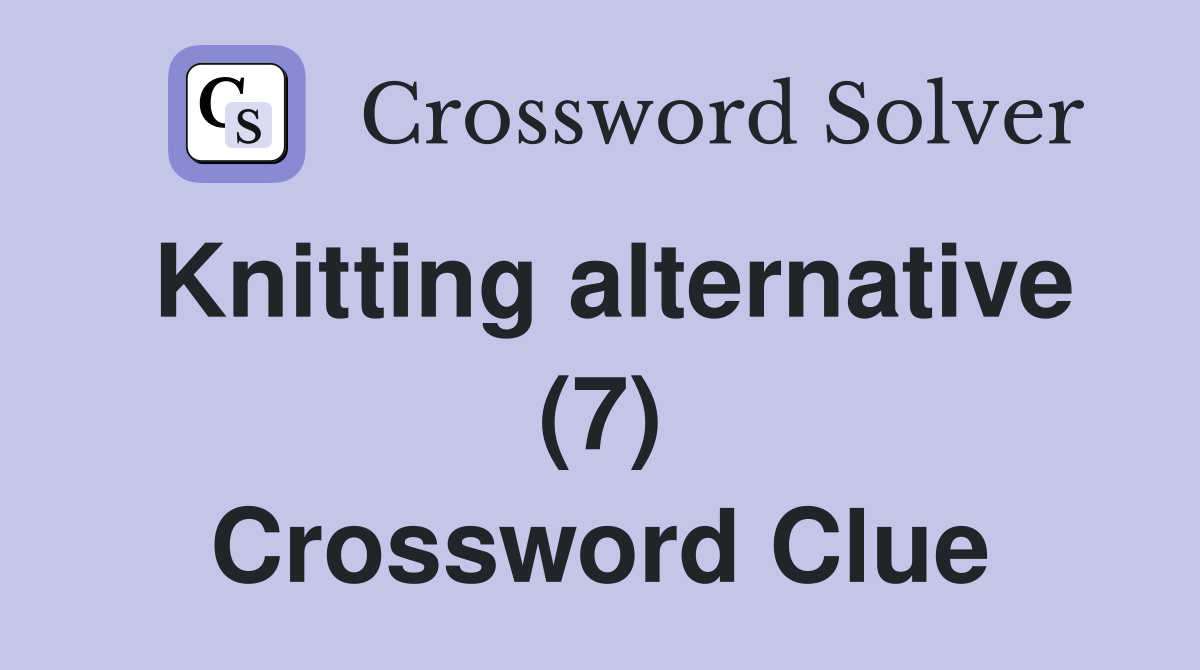 Knitting alternative (7) Crossword Clue