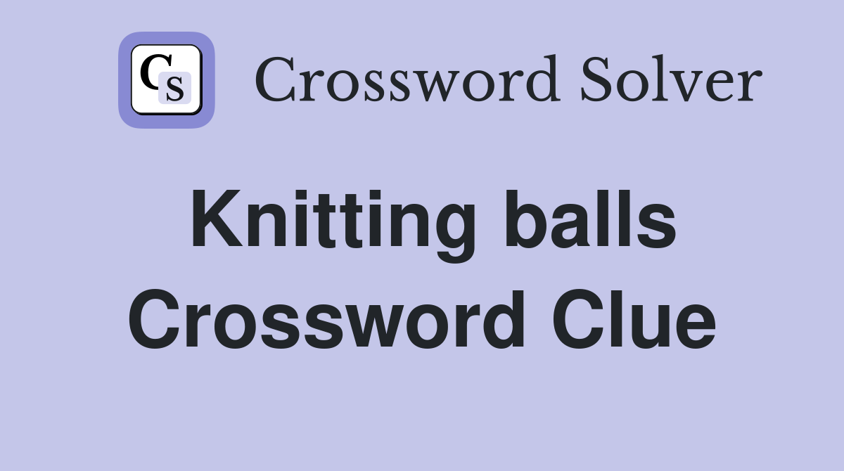Knitting balls Crossword Clue