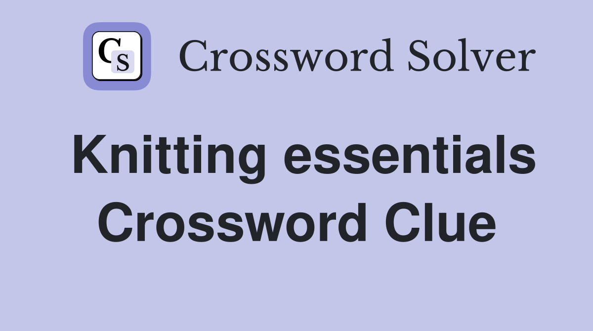 Knitting essentials Crossword Clue