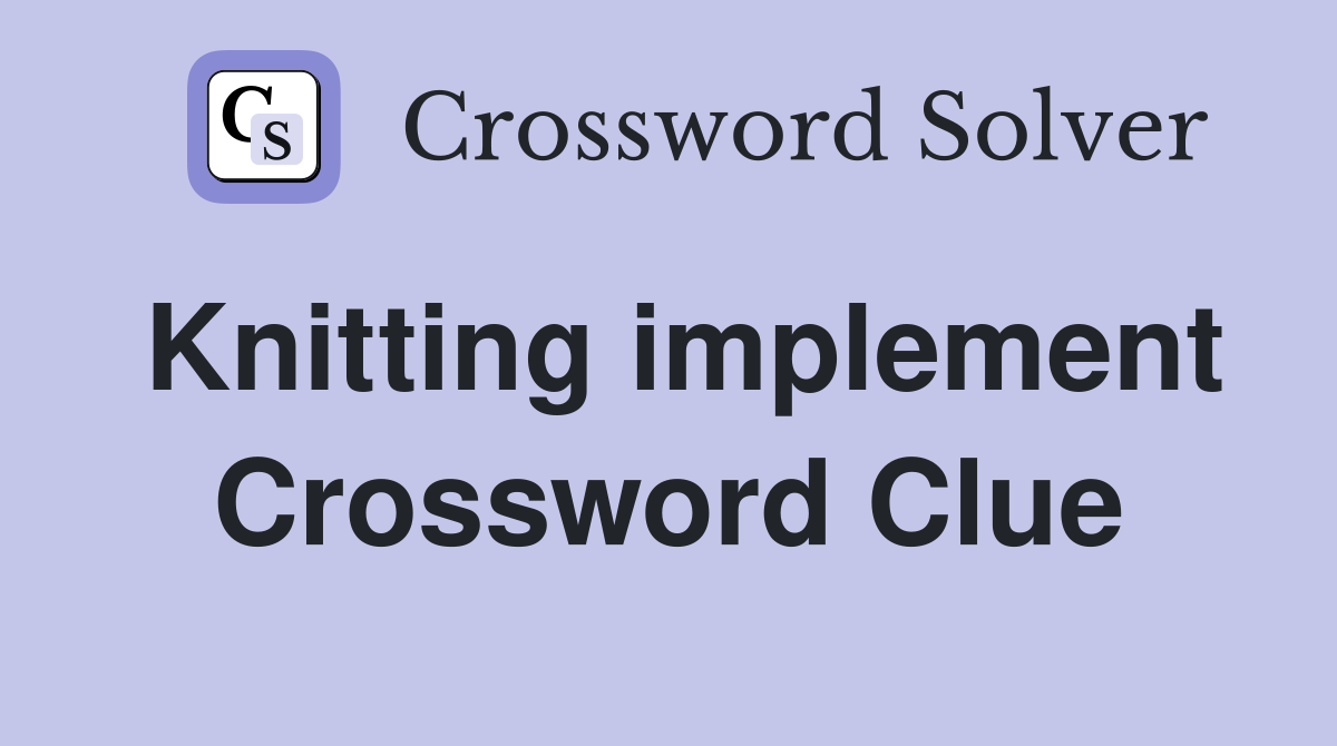 Knitting implement Crossword Clue