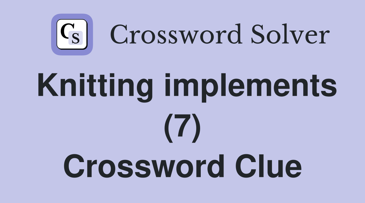 Knitting implements (7) Crossword Clue