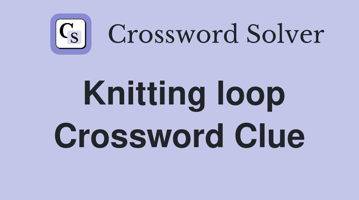Knitting loop Crossword Clue