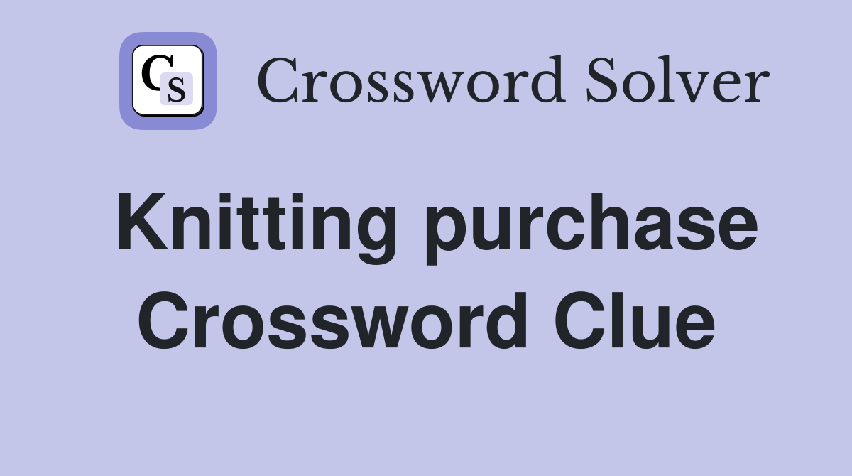 Knitting purchase Crossword Clue