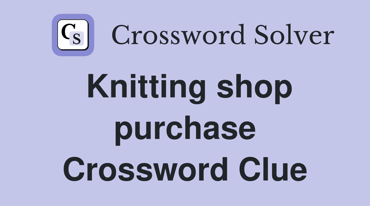 Knitting shop purchase Crossword Clue