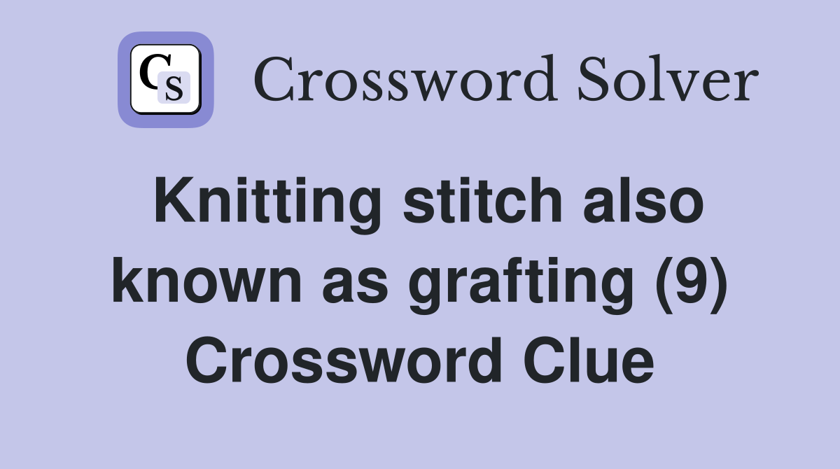 Knitting stitch also known as grafting (9) Crossword Clue