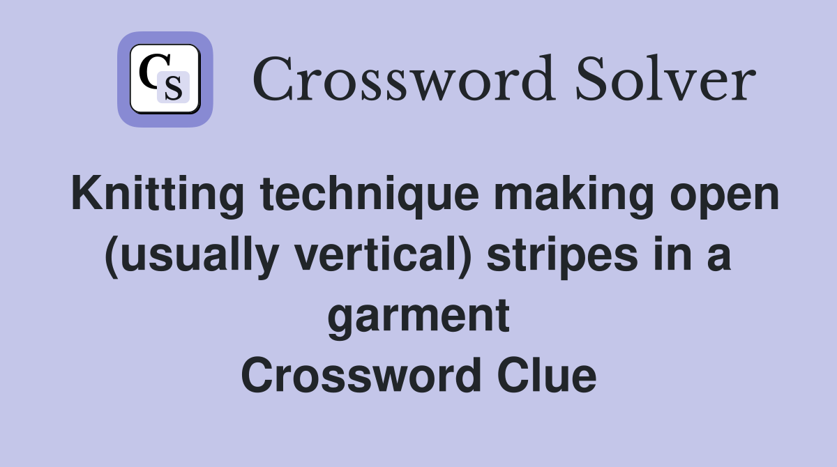 Knitting technique making open (usually vertical) stripes in a garment Crossword Clue