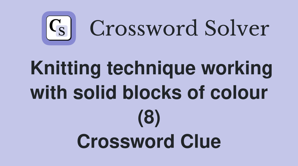 Knitting technique working with solid blocks of colour (8) Crossword Clue