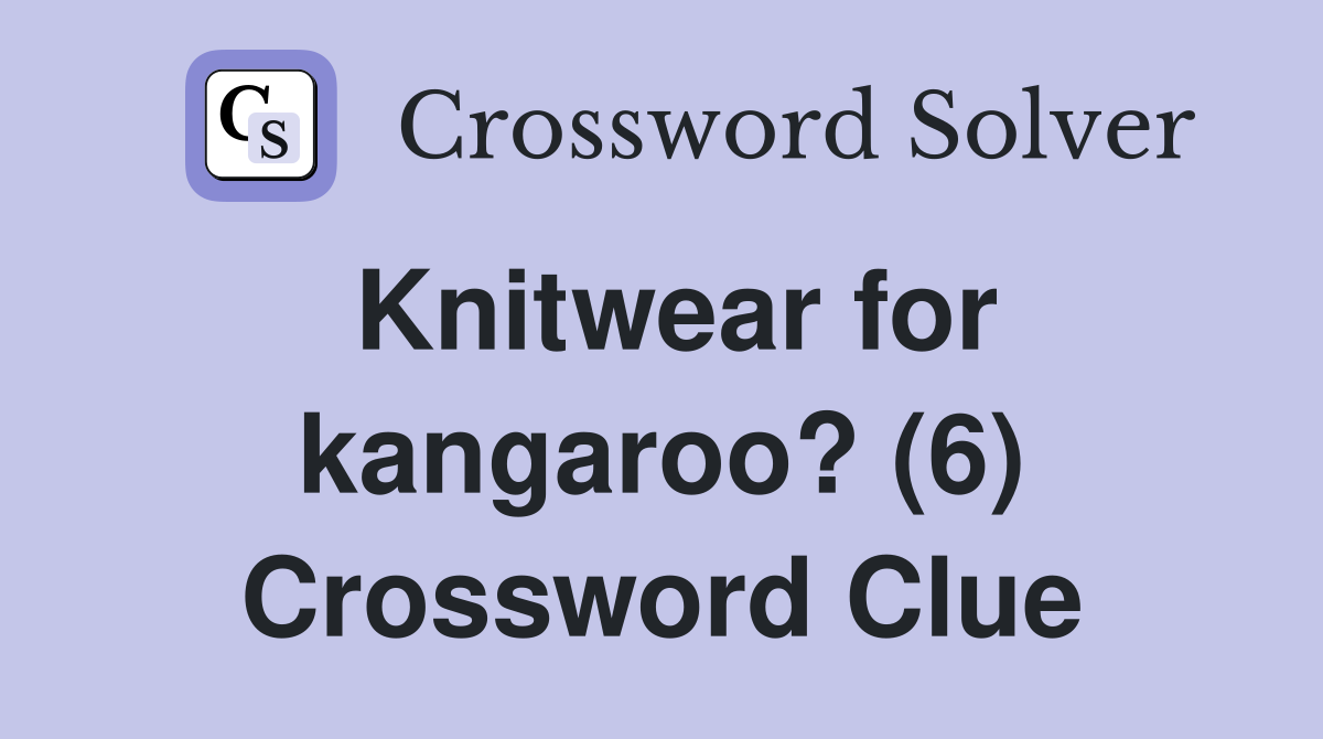 Knitwear for kangaroo? (6) Crossword Clue