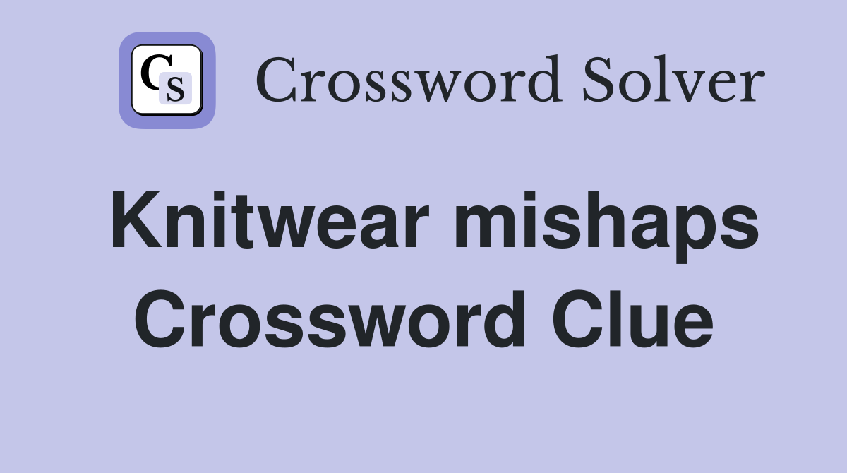 Knitwear mishaps Crossword Clue