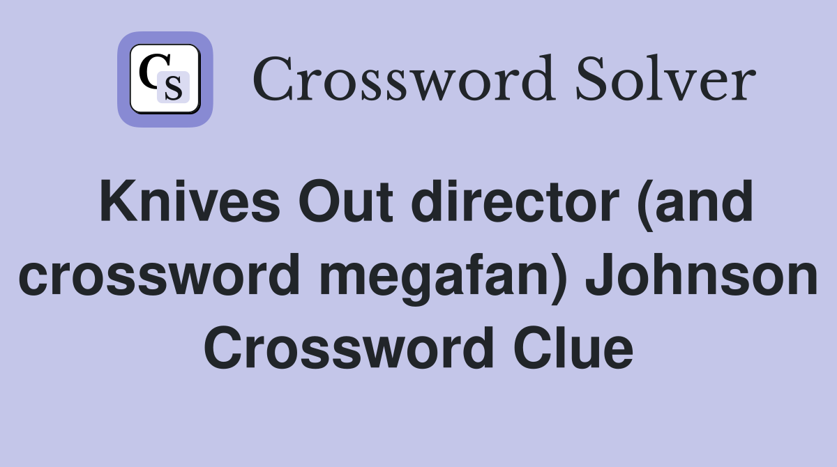 Knives Out director (and crossword megafan) Johnson Crossword Clue