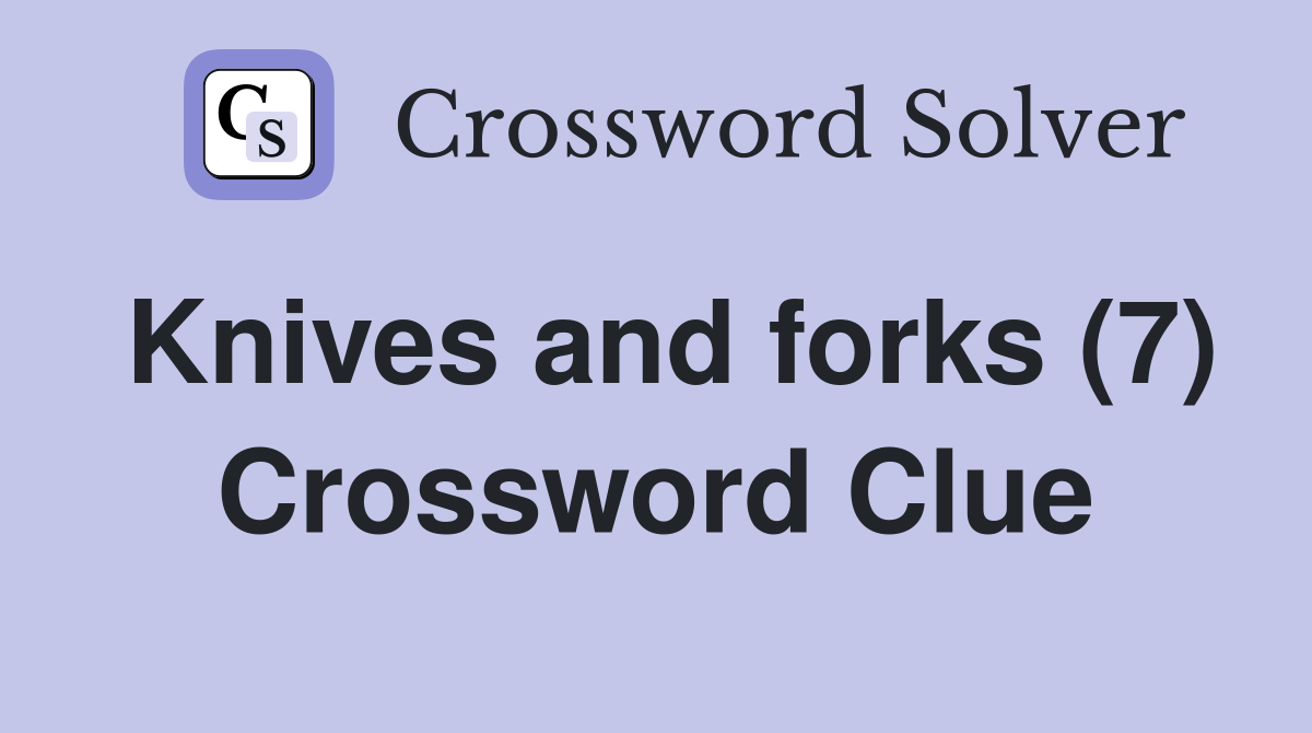 Knives and forks (7) Crossword Clue