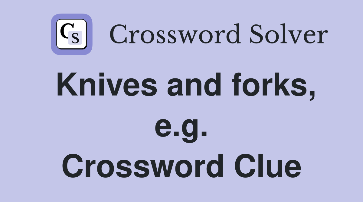 Knives and forks, e.g. Crossword Clue