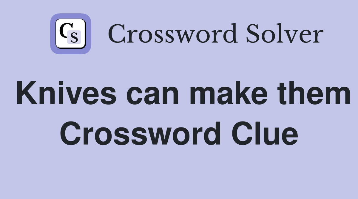 Knives can make them Crossword Clue