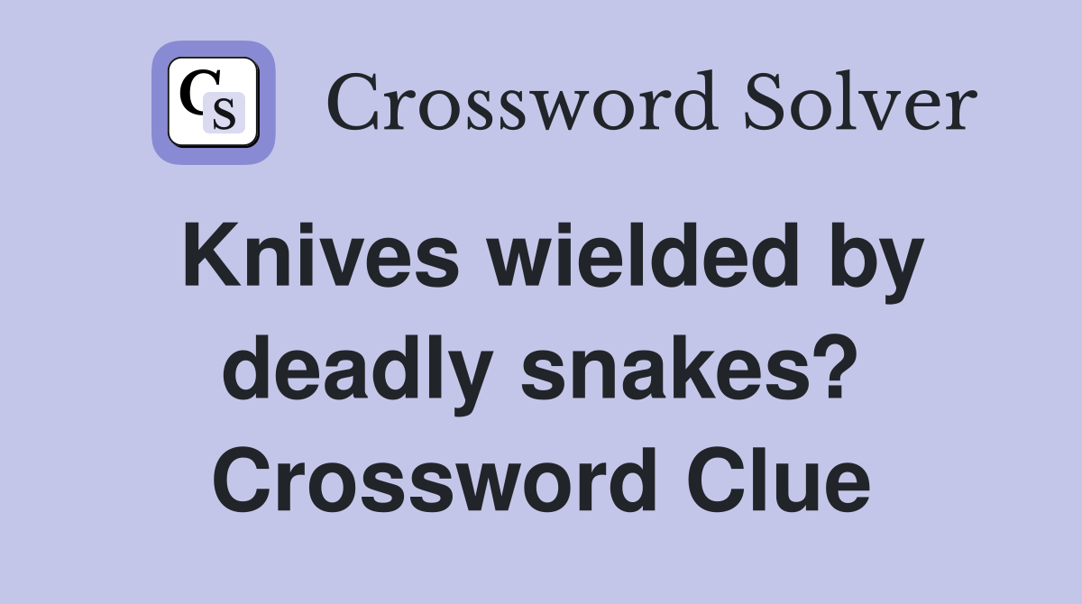 Knives wielded by deadly snakes? Crossword Clue
