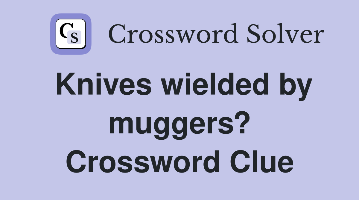 Knives wielded by muggers? Crossword Clue