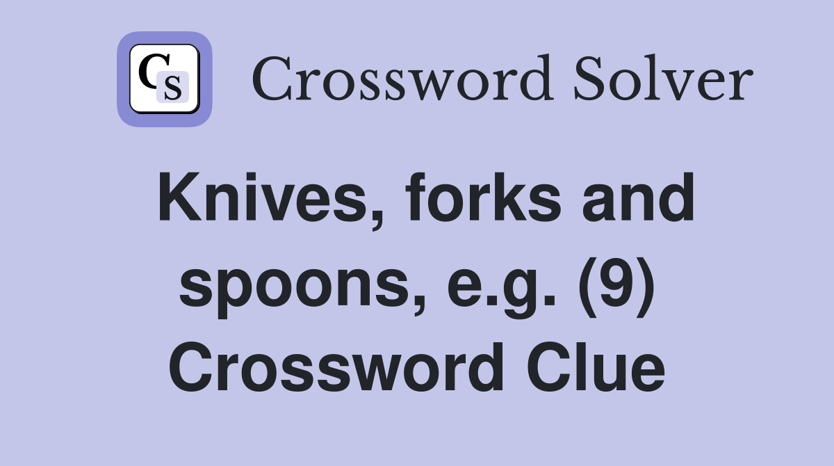 Knives, forks and spoons, e.g. (9) Crossword Clue