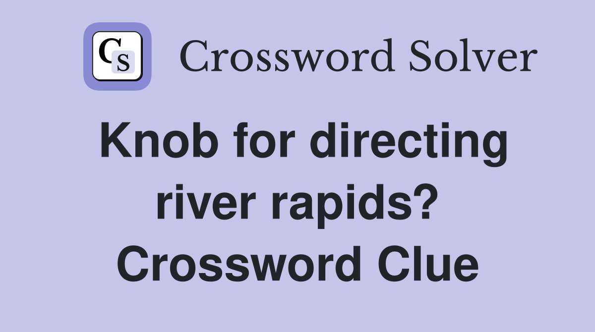 Knob for directing river rapids? Crossword Clue