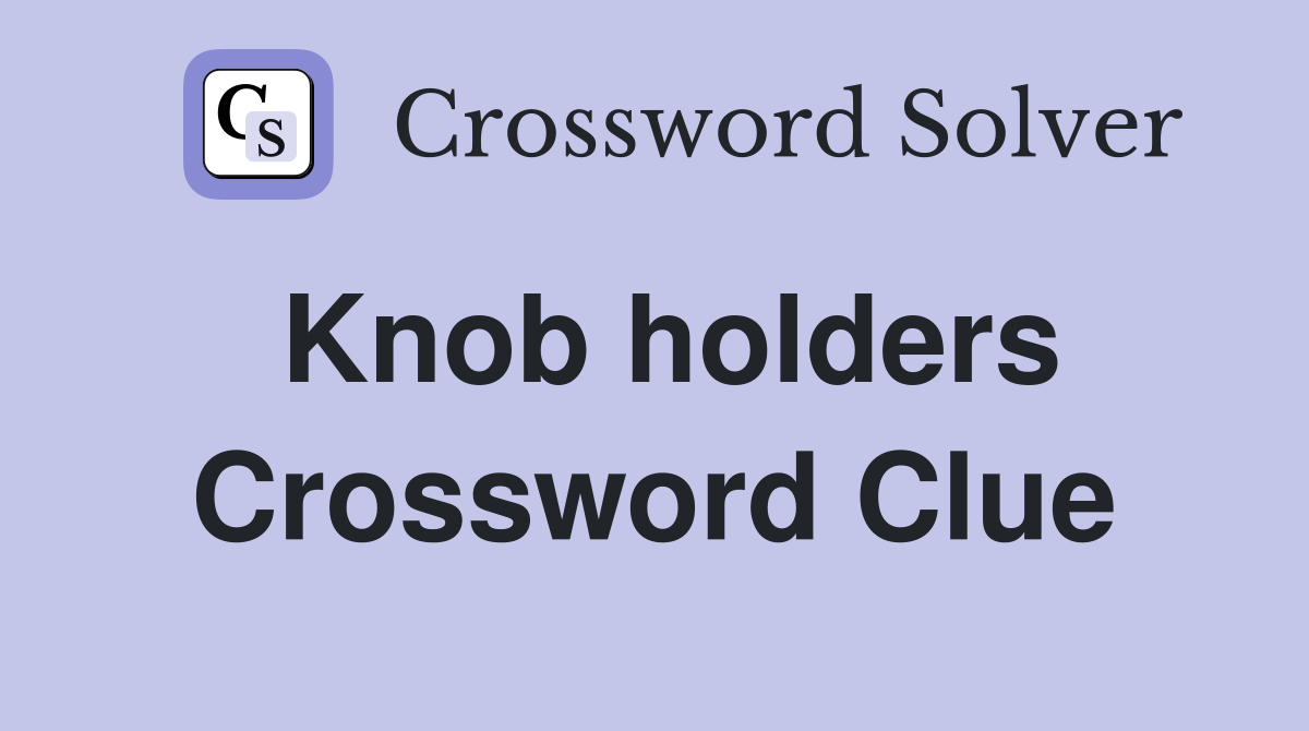 Knob holders Crossword Clue