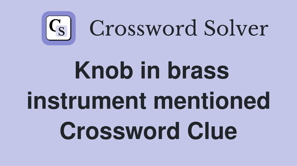 Knob in brass instrument mentioned Crossword Clue