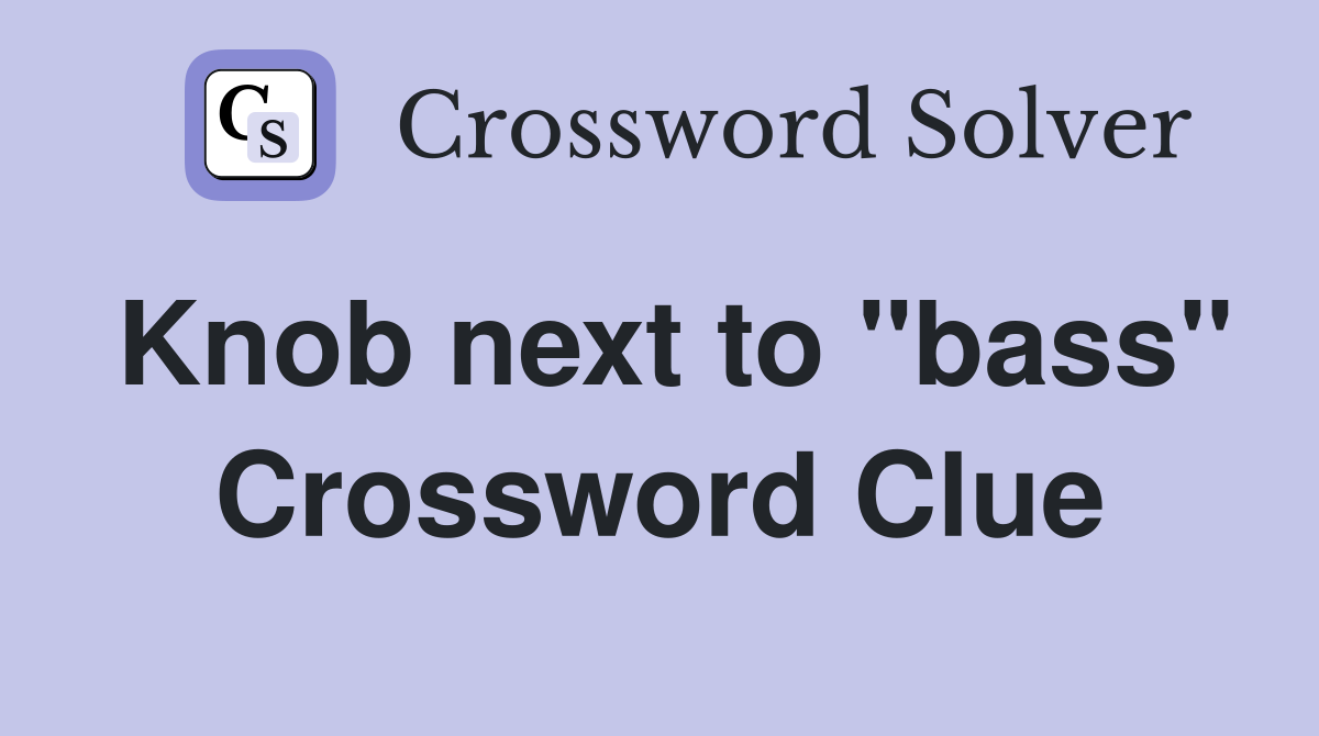 Knob next to "bass" Crossword Clue
