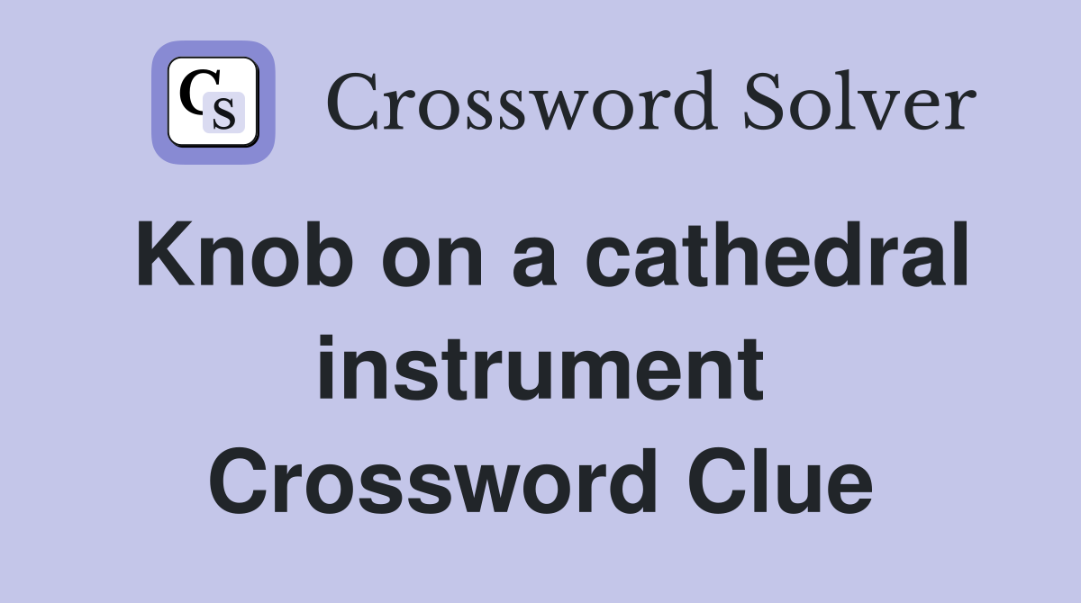 Knob on a cathedral instrument Crossword Clue